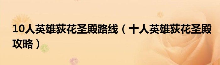 10人英雄荻花圣殿路线（十人英雄荻花圣殿攻略）