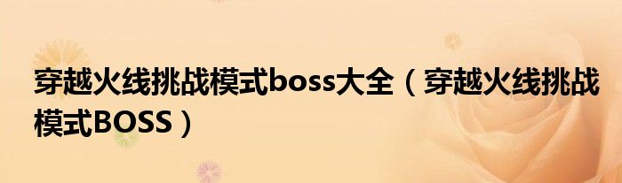 穿越火线挑战模式boss大全（穿越火线挑战模式BOSS）