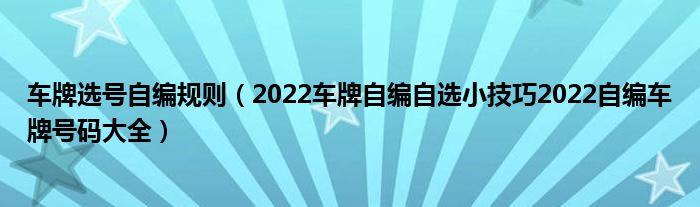 车牌选号自编规则（2022车牌自编自选小技巧2022自编车牌号码大全）