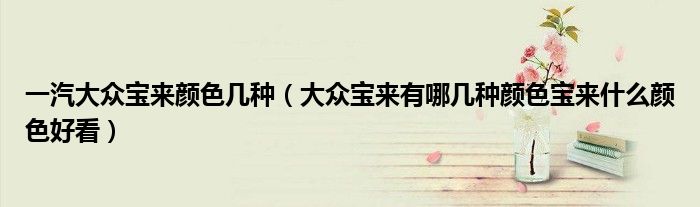 一汽大众宝来颜色几种（大众宝来有哪几种颜色宝来什么颜色好看）
