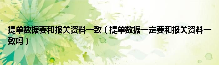 提单数据要和报关资料一致（提单数据一定要和报关资料一致吗）