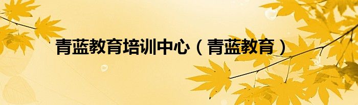 青蓝教育培训中心（青蓝教育）