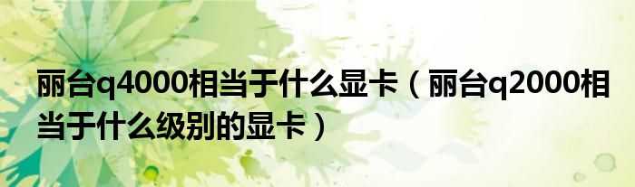 丽台q4000相当于什么显卡（丽台q2000相当于什么级别的显卡）