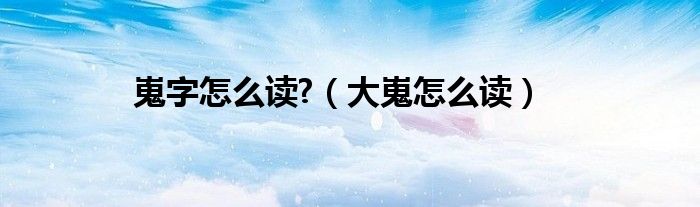 嵬字怎么读?（大嵬怎么读）