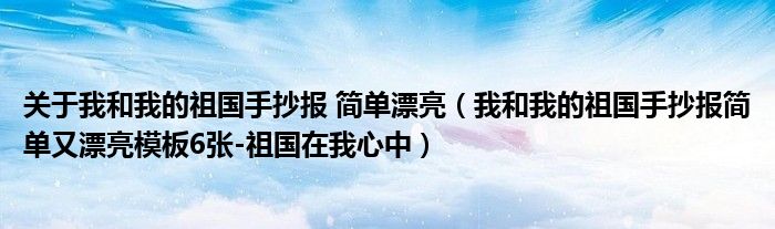 关于我和我的祖国手抄报 简单漂亮（我和我的祖国手抄报简单又漂亮模板6张-祖国在我心中）