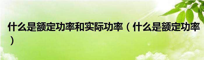 什么是额定功率和实际功率（什么是额定功率）