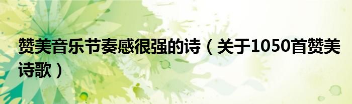 赞美音乐节奏感很强的诗（关于1050首赞美诗歌）