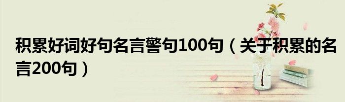 积累好词好句名言警句100句（关于积累的名言200句）