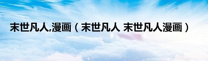 末世凡人,漫画（末世凡人 末世凡人漫画）