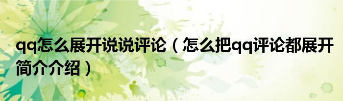 qq怎么展开说说评论（怎么把qq评论都展开简介介绍）