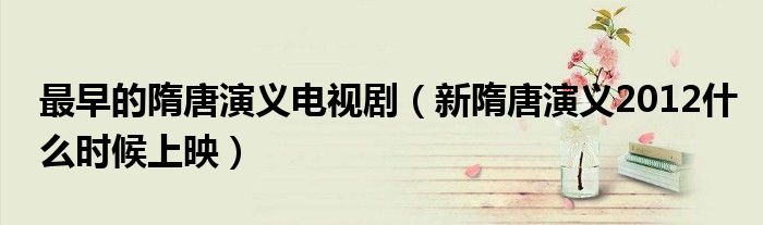 最早的隋唐演义电视剧（新隋唐演义2012什么时候上映）