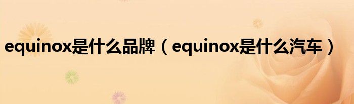 equinox是什么品牌（equinox是什么汽车）