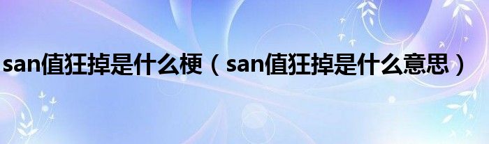 san值狂掉是什么梗（san值狂掉是什么意思）