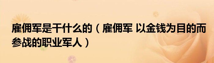 雇佣军是干什么的（雇佣军 以金钱为目的而参战的职业军人）