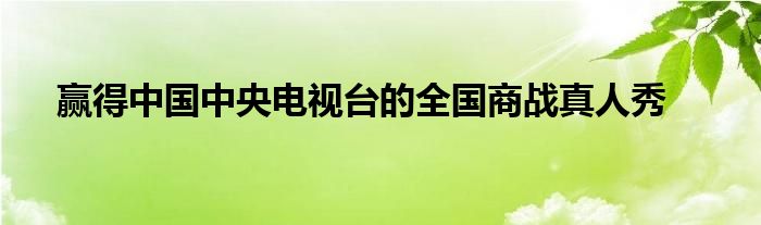 赢得中国中央电视台的全国商战真人秀