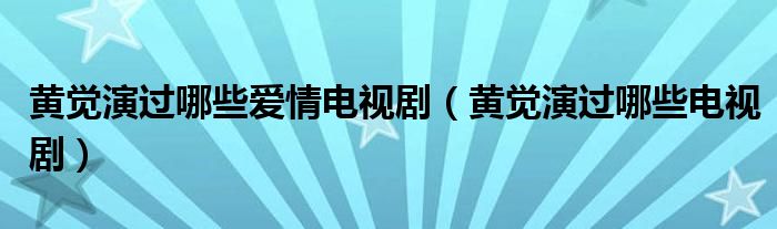 黄觉演过哪些爱情电视剧（黄觉演过哪些电视剧）