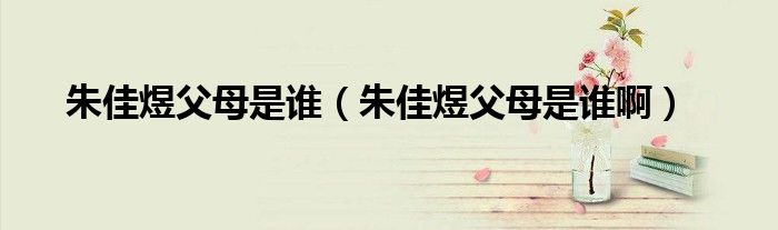 朱佳煜父母是谁（朱佳煜父母是谁啊）