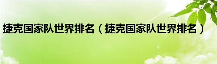 捷克国家队世界排名（捷克国家队世界排名）