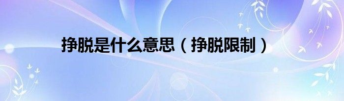 挣脱是什么意思（挣脱限制）