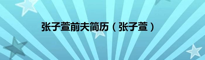 张子萱前夫简历（张子萱）