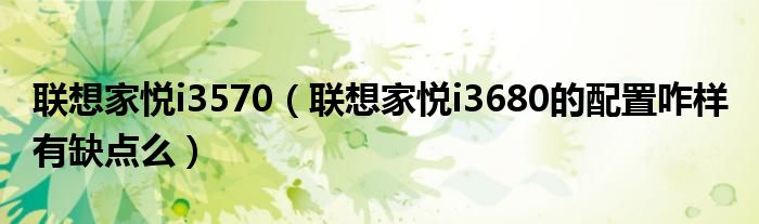 联想家悦i3570（联想家悦i3680的配置咋样 有缺点么）