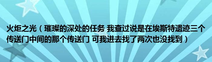 火炬之光（璀璨的深处的任务 我查过说是在埃斯特遗迹三个传送门中间的那个传送门 可我进去找了两次也没找到）
