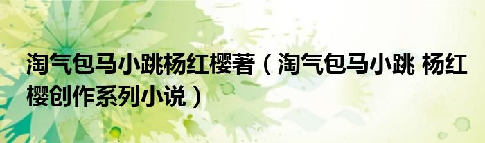 淘气包马小跳杨红樱著（淘气包马小跳 杨红樱创作系列小说）