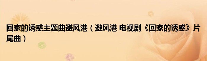 回家的诱惑主题曲避风港（避风港 电视剧《回家的诱惑》片尾曲）