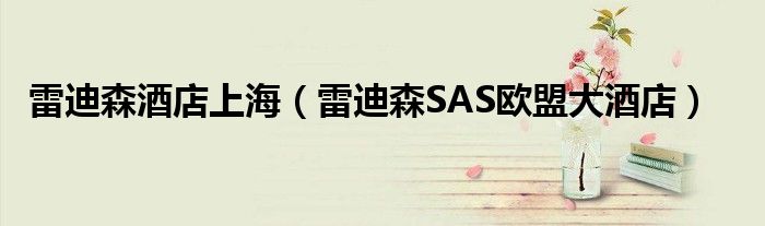 雷迪森酒店上海（雷迪森SAS欧盟大酒店）