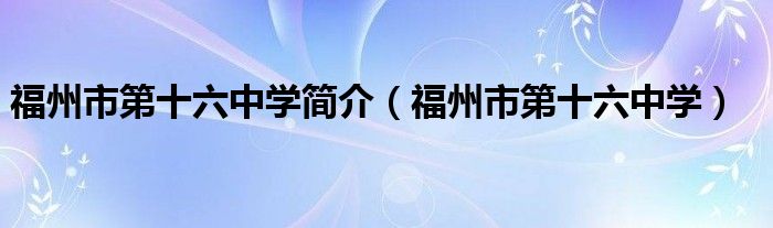 福州市第十六中学简介（福州市第十六中学）
