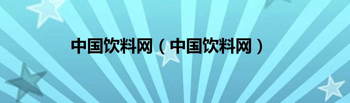 中国饮料网（中国饮料网）