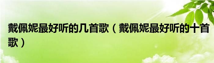 戴佩妮最好听的几首歌（戴佩妮最好听的十首歌）