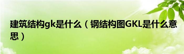 建筑结构gk是什么（钢结构图GKL是什么意思）