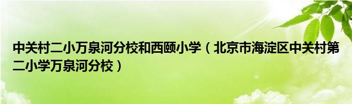 中关村二小万泉河分校和西颐小学（北京市海淀区中关村第二小学万泉河分校）