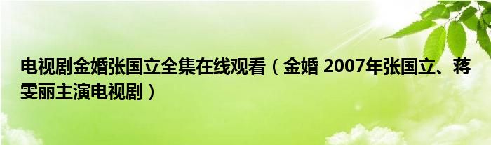 电视剧金婚张国立全集在线观看（金婚 2007年张国立、蒋雯丽主演电视剧）