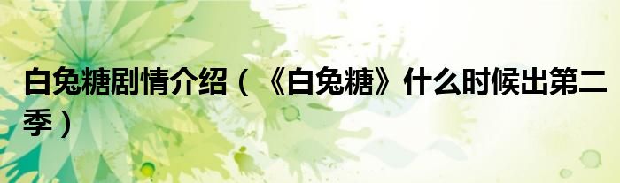 白兔糖剧情介绍（《白兔糖》什么时候出第二季）