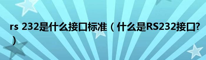 rs 232是什么接口标准（什么是RS232接口?）