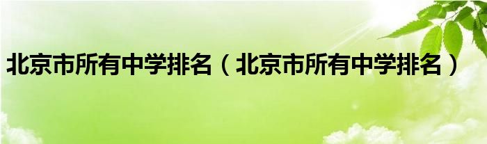 北京市所有中学排名（北京市所有中学排名）