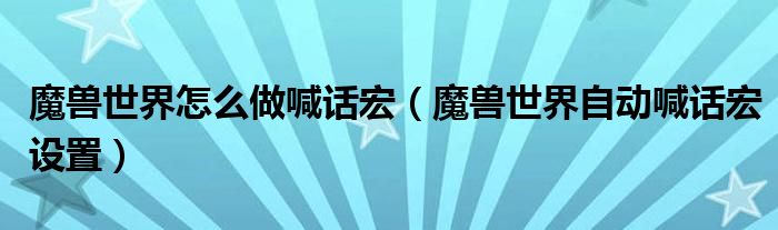 魔兽世界怎么做喊话宏（魔兽世界自动喊话宏设置）