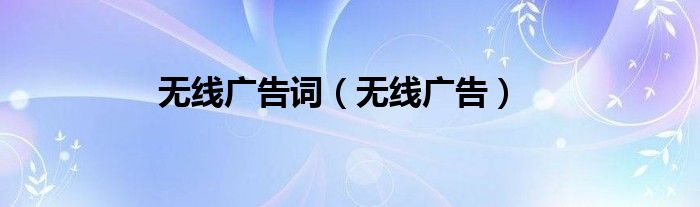 无线广告词（无线广告）