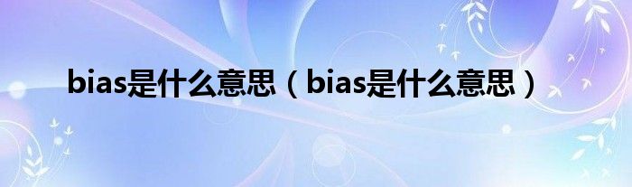 bias是什么意思（bias是什么意思）