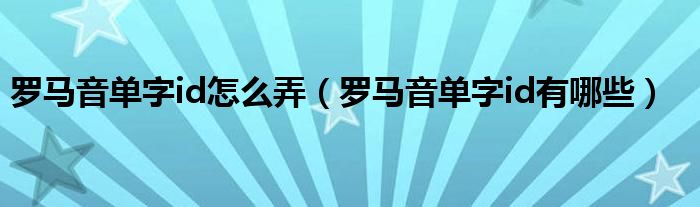 罗马音单字id怎么弄（罗马音单字id有哪些）