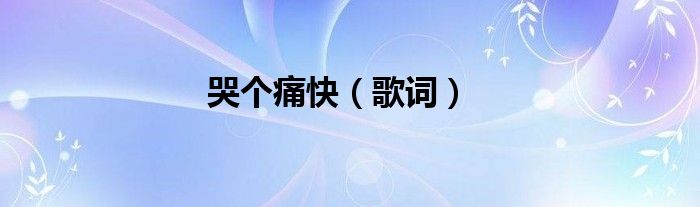 哭个痛快（歌词）