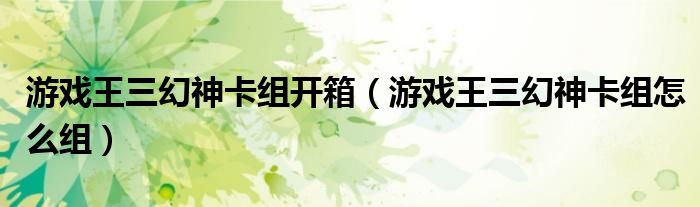 游戏王三幻神卡组开箱（游戏王三幻神卡组怎么组）