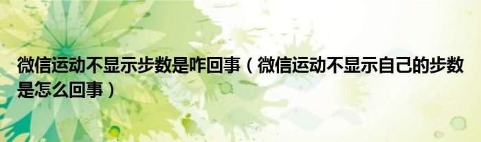 微信运动不显示步数是咋回事（微信运动不显示自己的步数是怎么回事）