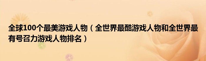 全球100个最美游戏人物（全世界最酷游戏人物和全世界最有号召力游戏人物排名）