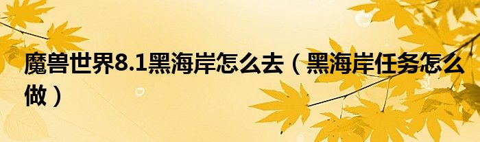 魔兽世界8.1黑海岸怎么去（黑海岸任务怎么做）