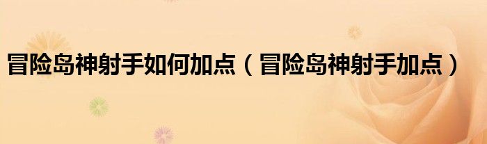 冒险岛神射手如何加点（冒险岛神射手加点）