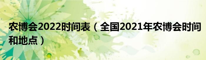 农博会2022时间表（全国2021年农博会时间和地点）
