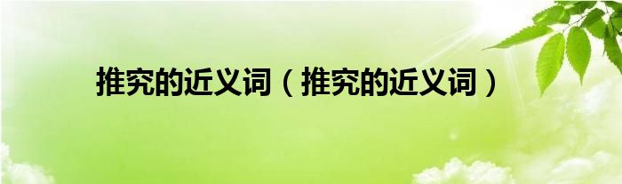 推究的近义词（推究的近义词）